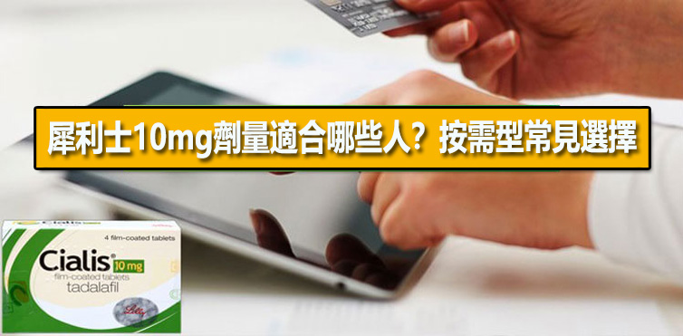犀利士10mg劑量適合哪些人？按需型常見選擇⏱️